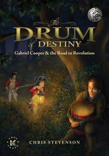 The Drum of Destiny: Gabriel Cooper & the Road to Revolution by Chris Stevenson