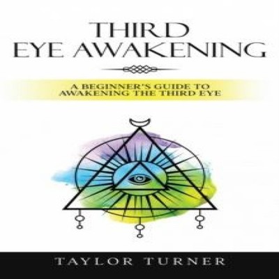 Third Eye Awakening A Beginner's Guide to Awakening the Third Eye