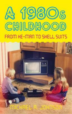 A 1980s Childhood: From He-Man to Shell Suits, Michael A. Johnson, Used; Good  B