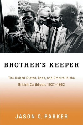 Brother's Keeper: The United States, Race, and Empire in the British Caribbe...
