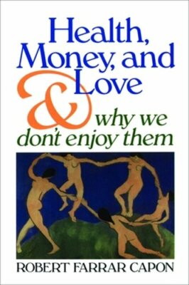 Health, Money, and Love: And Why We Don't Enjoy Them by Robert Farrar Capon: New