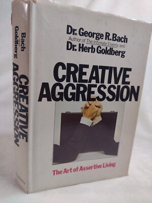 Creative Aggression: The Art of Assertive Living Bach Goldberg Hardcover 1st Ed