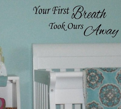 YOUR FIRST BREATH TOOK OURS AWAY Nursery Baby Wall Decal Words Lettering 36''