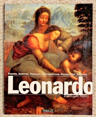 Leonardo Da Vinci Painter, Inventor, Visionary, Mathematician, Engineer Book 