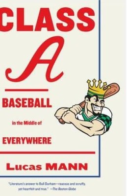 Class A: Baseball in the Middle of Everywhere - Paperback By Mann, Lucas - GOOD