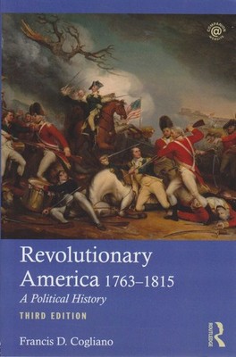 Revolutionary America, 1763-1815: A Political History. Cogliano Francis, D.: