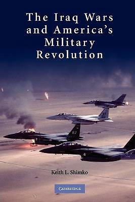 The Iraq Wars and America's Military Revolution Shimko Paperback 9780521128841