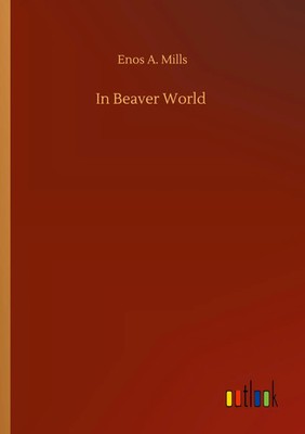 Enos A. Mills | In Beaver World | Taschenbuch | Englisch (2020) | Outlook Verlag