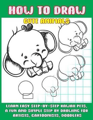 How To Draw Cute Animals: Learn Easy Step-by-Step to Draw Kawaii Pets, A Fun and