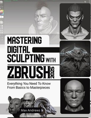 Mastering Digital Sculpting with ZBrush 2025: Everything You Need to Know From B