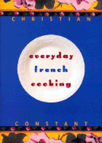 Everyday French Cooking Hardcover by Christian Constant 2001