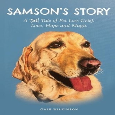 Samson's Story A Tale of Pet Loss Grief Love Hope and Magic Gale