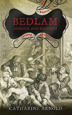 Bedlam: London and its Mad by Arnold, Catharine 1847370004 FREE Shipping