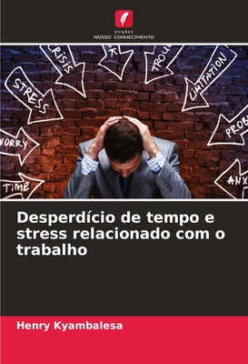 Desperdício de tempo e stress relacionado com o trabalho Henry Kyambalesa Buch