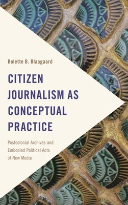 Citizen Journalism As Conceptual Practice: Postcolonial Arch...