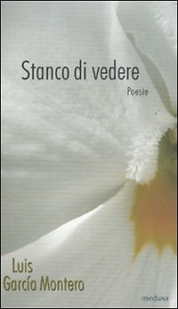 Stanco di vedere. Testo spagnolo a fronte - [Edizioni Medusa]