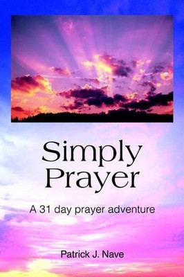 Simply Prayer: A 31 day prayer adventure by Patrick J. Nave (English) Paperback 
