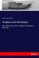 Thoughts On The Holy Gospels Francis W. Upham