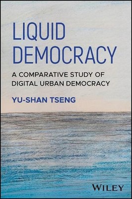 Liquid Democracy: A Comparative Study of Digital Urban Democracy by Yu-Shan Tsen