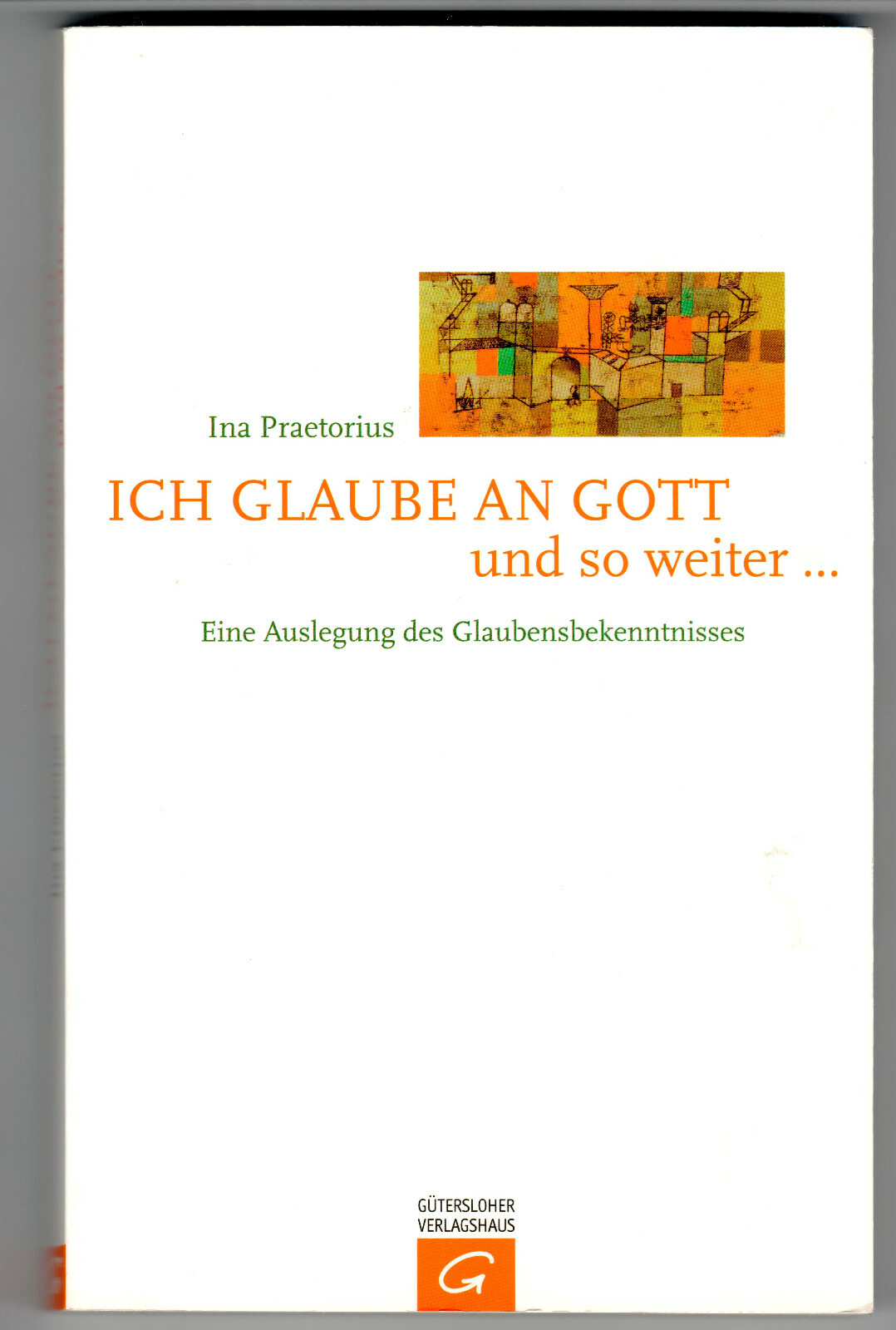 Ich glaube an Gott und so weiter ... eine Auslegung des Glaubensbekenntnisses.