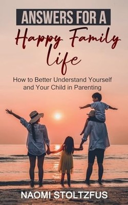 Answers For a Happy Family Life: How to Better Understa -  NEW Naomi Stoltzfus 2