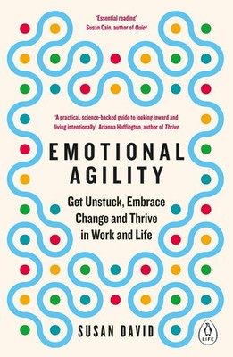 Emotional Agility Get Unstuck, Embrace Change and Thrive in Work and Life