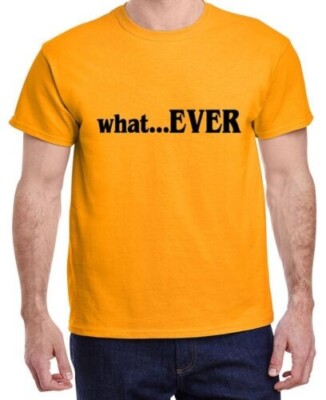 What...EVER Whatever Funny T shirt ,Hoodie,Tank or Long Sleeve