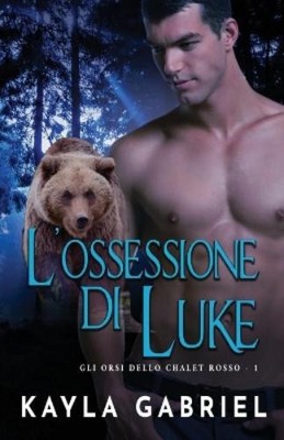 Kayla Gabriel L'ossessione di Luke (Taschenbuch) Gli Orsi Dello Chalet Rosso