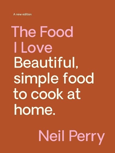 Neil Perry The Food I Love (Copertina rigida)