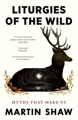 Liturgies of the Wild Myths that Make Us by Martin Shaw (Hardback Book)