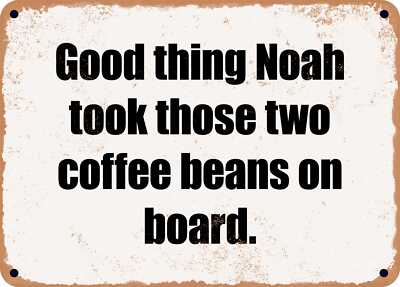 METAL SIGN - Good thing Noah took those two coffee beans on board.