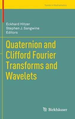 Quaternion and Clifford Fourier Transforms and Wavelets by Eckhard Hitzer: New