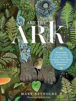 We Are the ARK: Returning Our Gardens to Their True Nature Through Acts of R...