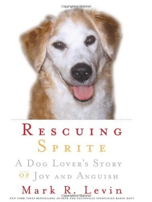 Rescuing Sprite: A Dog Lover's Story of Joy and Anguish by Levin, Mark R.