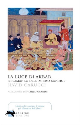 Libri Navid Carucci - La Luce Di Akbar. Il Romanzo Dell'impero Moghul