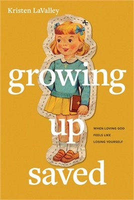 Growing Up Saved: When Loving God Feels Like Losing Yourself (Paperback or Softb