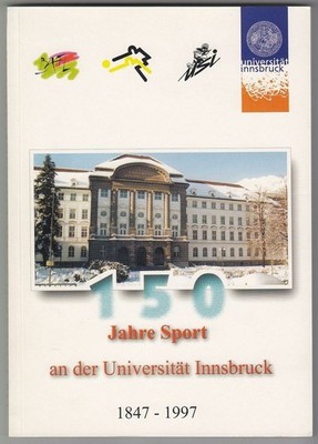 150 Jahre Sport an der Universität Innsbruck : 1847 - 1997. Kornexl, Elmar (Hera