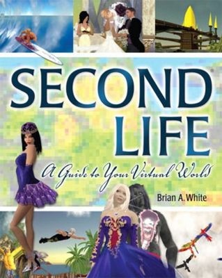 Second Life : A Guide to Your Virtual World Perfect Brian A. Whit