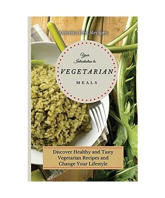 Your Introduction to Vegetarian Meals: Discover Healthy and Tasty Vegetarian Rec
