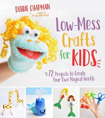 Low-Mess Crafts for Kids: 72 Projects to Create Your Own Magical Worlds - pa...