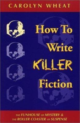 HOW TO WRITE KILLER FICTION, Wheat, Carolyn, Good Book