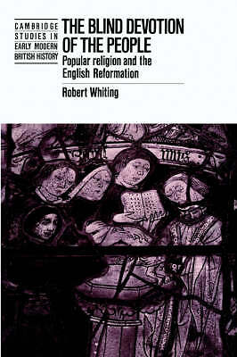 The Blind Devotion of the People Popular Religion and the English Reformation