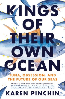 Kings of Their Own Ocean Tuna, Obsession, and the Future of Our Seas Pinchin