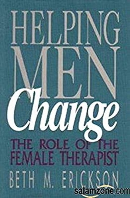 Helping Men Change : The Role of the Female Therapist Beth M. Eri