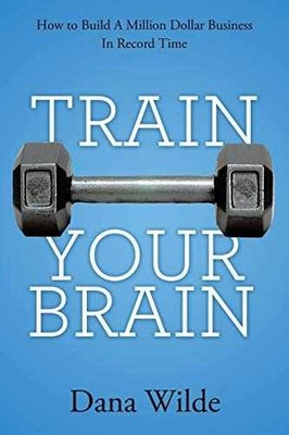 Train Your Brain: How to Build a Million - Paperback, by Wilde Dana - Very Good