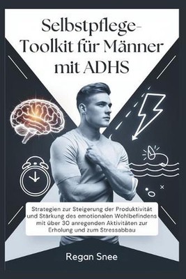Selbstpflege-Toolkit fr Mnner mit ADHS: Strategien zur Steigerung der Produktivi
