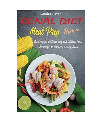 Renal Diet Meal Prep Recipes: The Complete Guide for Easy and Delicious Renal Di