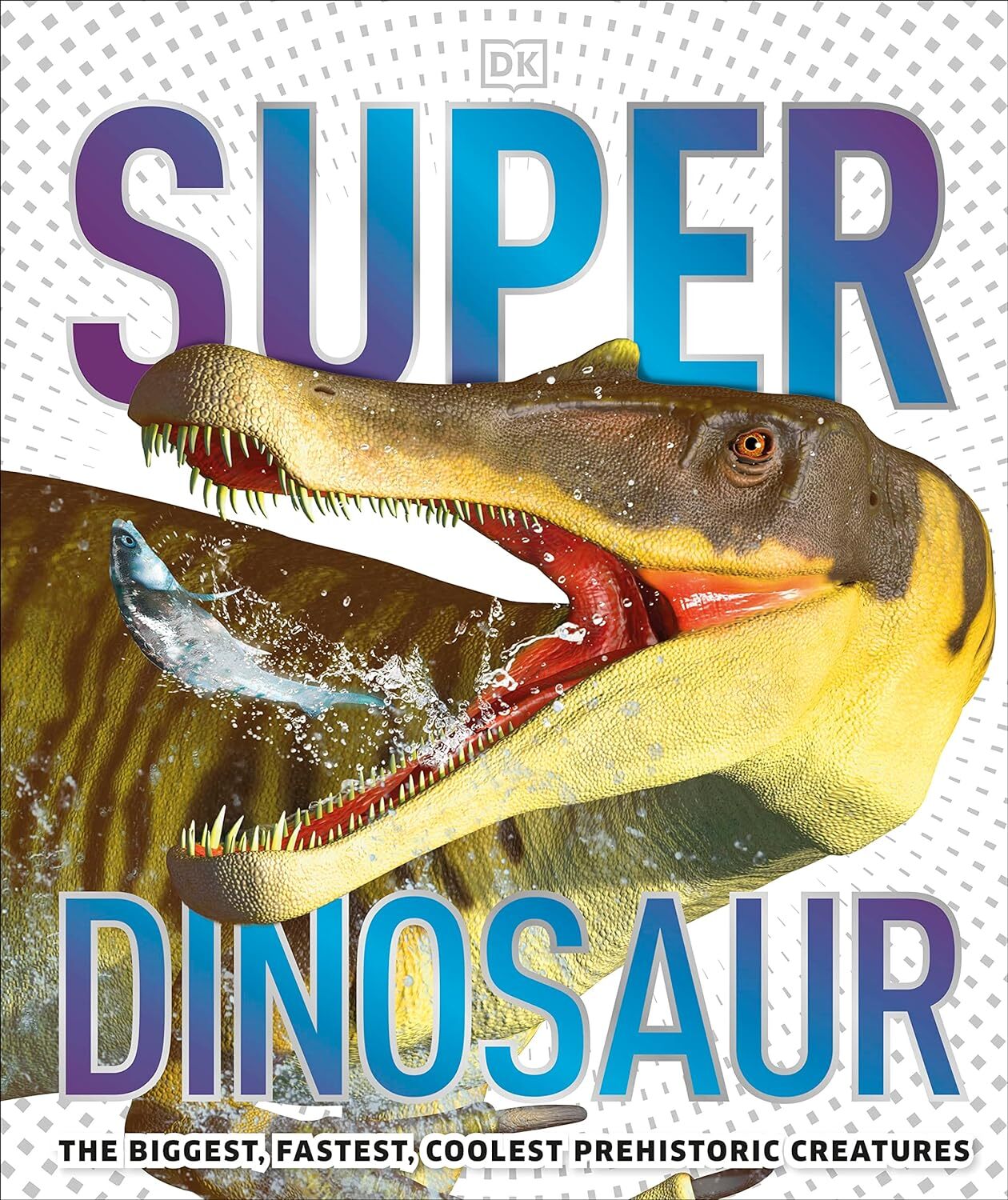 SuperDinosaur: The Biggest, Fastest, Coolest Prehistoric Creatures by DK, PB NEW