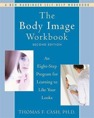 Body Image Workbook : An Eight-Step Program for Learning to Like Your Looks...