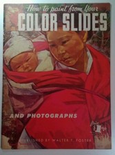 HOW TO PAINT FROM YOUR COLOR SLIDES AND PHOTOGRAPHS BY WALTER T. FOSTER No 64